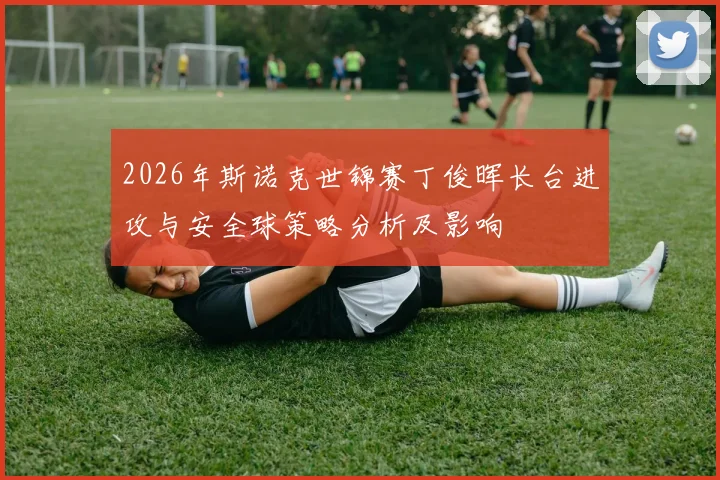 2026年斯诺克世锦赛丁俊晖长台进攻与安全球策略分析及影响