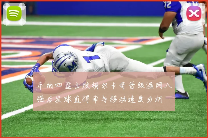 辛纳四盘击败胡尔卡奇晋级温网八强后发球直得率与移动速度分析