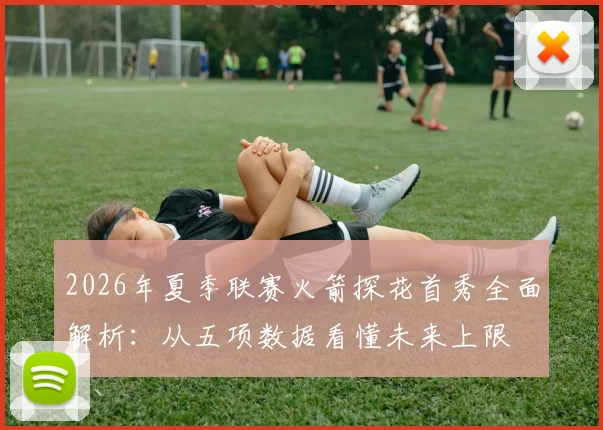 2026年夏季联赛火箭探花首秀全面解析：从五项数据看懂未来上限