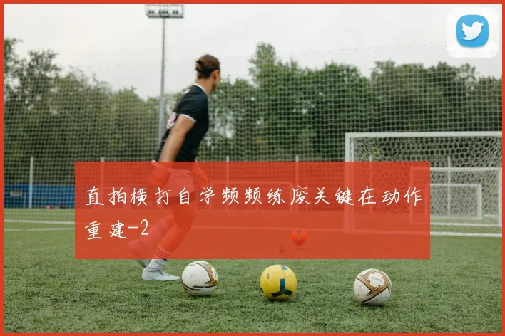 直拍横打自学频频练废关键在动作重建