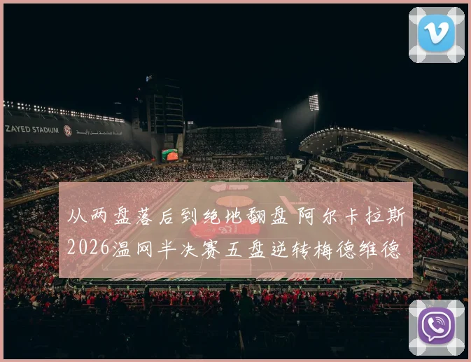从两盘落后到绝地翻盘 阿尔卡拉斯2026温网半决赛五盘逆转梅德维德夫战术复盘