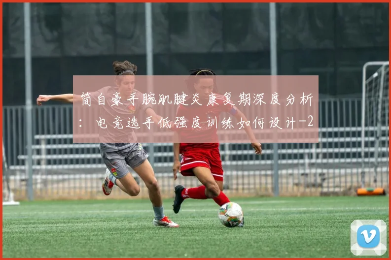 简自豪手腕肌腱炎康复期深度分析:电竞选手低强度训练如何设计